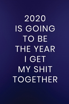 Paperback 2020 Is Going To Be The Year I Get My Shit Together: Journal Notebook 100 Lined Pages Book