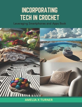 Paperback Incorporating Tech in Crochet: Leveraging Smartphones and Apps Book