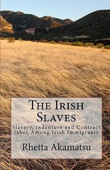 Paperback The Irish Slaves: Slavery, indenture and Contract labor Among Irish Immigrants Book