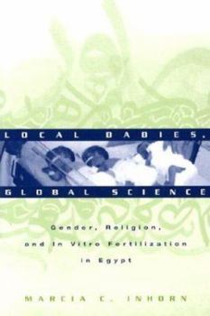 Paperback Local Babies, Global Science: Gender, Religion, and in Vitro Fertilization in Egypt Book