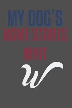 My dog's name starts whit W: For Pet Dog Owners Lovers Teens Girls Students Teachers Adults Moms| College Ruled Lined Pages | 6x9 120 White Pages