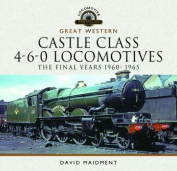 Hardcover Great Western Castle Class 4-6-0 Locomotives: The Final Years 1960 - 1965 Book