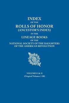 Paperback Index of the Rolls of Honor (Ancestor's Index) in the Lineage Books of the National Society of the Daughters of the American Revolution. Volumes I & I Book