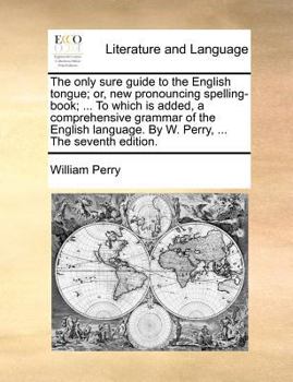 Paperback The only sure guide to the English tongue; or, new pronouncing spelling-book; ... To which is added, a comprehensive grammar of the English language. Book