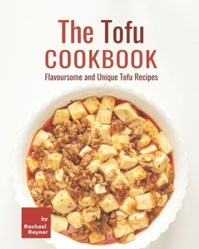 Paperback The Tofu Cookbook: Flavoursome and Unique Tofu Recipes Book