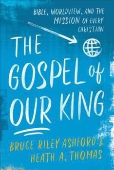 Paperback The Gospel of Our King: Bible, Worldview, and the Mission of Every Christian Book