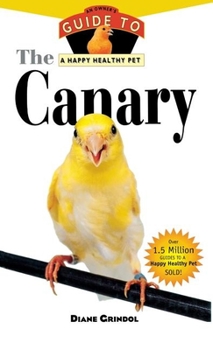 Hardcover The Canary: An Owner's Guide to a Happy Healthy Pet Book