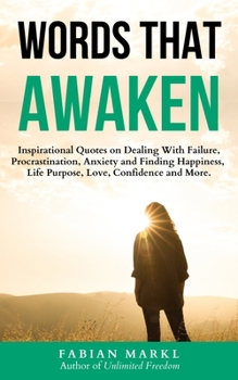 Paperback Words That Awaken: Inspirational Quotes on Dealing With Failure, Procrastination, Anxiety and Finding Happiness, Life Purpose, Love, Confidence and Mo Book