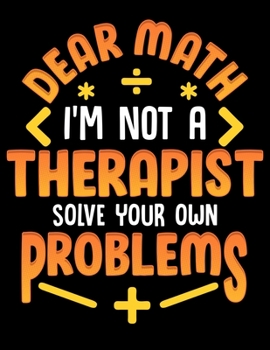 Paperback Dear Math I'm Not A Therapist Solve Your Own Problems: Mathematics Pun Blank Sketchbook to Draw and Paint (110 Empty Pages, 8.5" x 11") Book