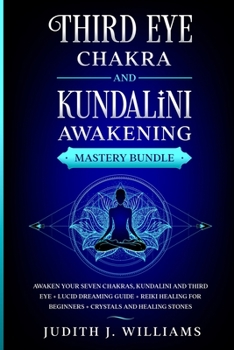 Third Eye Chakra and Kundalini Awakening: Awaken your Seven Chakras, Kundalini and Third Eye + Lucid Dreaming Guide + Reiki Healing for Beginners + Crystals and Healing Stones