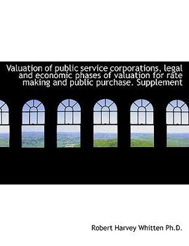 Valuation of Public Service Corporations, Legal and Economic Phases of Valuation for Rate Making And