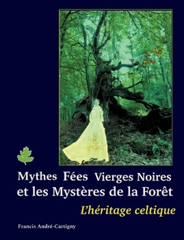 Mythes, fées, vierges noires et les mystères de la forêt: L'Héritage Celtique (French Edition)