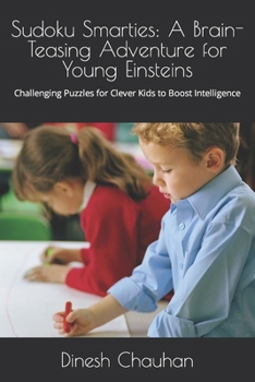 Paperback Sudoku Smarties: A Brain-Teasing Adventure for Young Einsteins: Challenging Puzzles for Clever Kids to Boost Intelligence Book