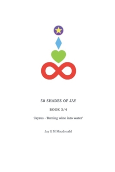 50 SHADES OF JAY - BOOK 3/4: 'Jaysus - Turning wine into water'