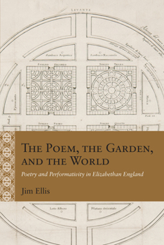 Hardcover The Poem, the Garden, and the World: Poetry and Performativity in Elizabethan England Book