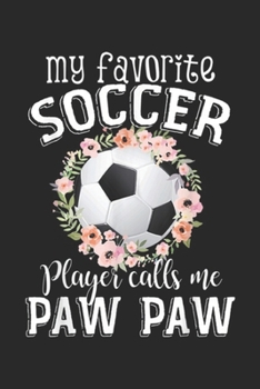 Paperback My Favorite Soccer Player Calls Me Paw Paw: My Favorite Soccer Player Calls Me Paw Paw Flower Journal/Notebook Blank Lined Ruled 6x9 100 Pages Book