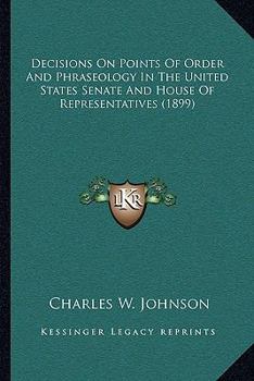 Paperback Decisions on Points of Order and Phraseology in the United States Senate and House of Representatives (1899) Book