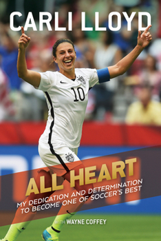Hardcover All Heart: My Dedication and Determination to Become One of Soccer's Best Book