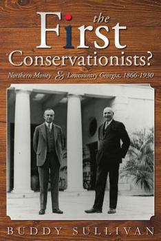 Paperback The First Conservationists?: Northern Money and Lowcountry Georgia, 1866-1930 Book