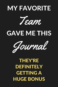 My Favorite Team Gave Me This Journal: A Workplace Journal Notebook for Bosses, CEO, Directors, Managers, Leaders on National Boss's Day and Boss's Birthday