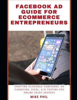Paperback Facebook AD Guide for Ecommerce Entrepreneurs: Crafting Clickable Campaigns, A/B testing for Online Sales Success Book