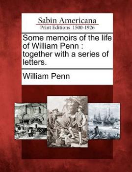 Paperback Some Memoirs of the Life of William Penn: Together with a Series of Letters. Book