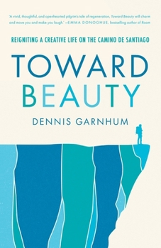Paperback Toward Beauty: Reigniting a Creative Life on the Camino de Santiago Book