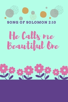 He Calls Me Beautiful One. Song of Solomon 2:10 : Religious, Spiritual ,Motivational Notebook, Journal, Diary (110 Pages, Blank, 6 X 9)