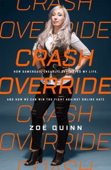Hardcover Crash Override: How Gamergate (Nearly) Destroyed My Life, and How We Can Win the Fight Against Online Hate Book
