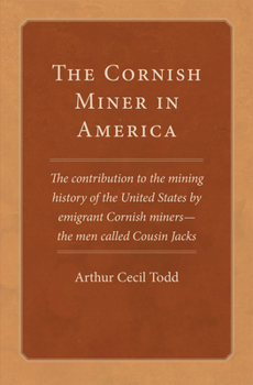 Paperback The Cornish Miner in America: The Contribution to the Mining History of the United States by Emigrant Cornish Miners--The Men Called Cousin Jacks Vo Book