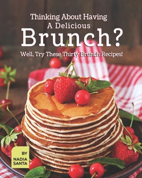Paperback Thinking About Having A Delicious Brunch?: Well, Try These Thirty Brunch Recipes! Book