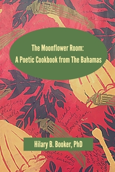 The Moonflower Room: A Poetic Cookbook from The Bahamas
