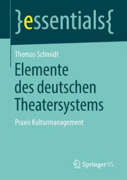 Paperback Elemente Des Deutschen Theatersystems: PRAXIS Kulturmanagement [German] Book