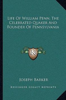 Life of William Penn: The Celebrated Quaker and Founder of Pennsylvania