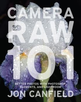 Paperback Camera Raw 101: Better Photos with Photoshop, Elements, and Lightroom Book
