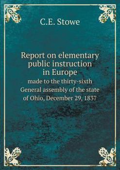 Paperback Report on elementary public instruction in Europe made to the thirty-sixth General assembly of the state of Ohio, December 29, 1837 Book