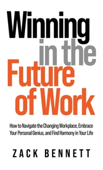 Hardcover Winning in the Future of Work: How to Navigate the Changing Workplace, Embrace Your Personal Genius, and Find Harmony in Your Life Book