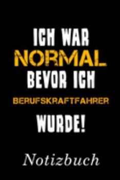 Ich War Normal Bevor Ich Berufskraftfahrer Wurde Notizbuch: | Notizbuch mit 110 linierten Seiten | Format 6x9 DIN A5 | Soft cover matt | (German Edition)
