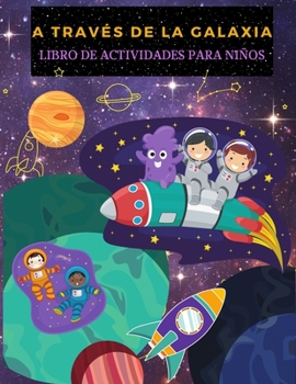 Paperback A Trav?s de la Galaxia: Libro de Actividades para Ni?os: Libro Divertido Con Actividades Espaciales, Galaxias Y Planetas Para Colorear Para Ni [Spanish] Book