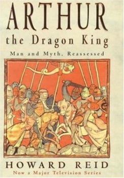 Hardcover Arthur, the dragon king: The barbaric roots of Britain's greatest legend Book