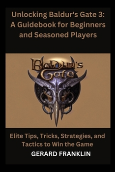 Paperback Unlocking Baldur's Gate 3: A Guidebook for Beginners and Seasoned Players - Elite Tips, Tricks, Strategies and Tactics to win the Game Book