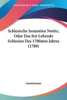 Paperback Schlesische Instantien Notitz, Oder Das Itzt Lebende Schlesien Des 1780sten Jahres (1780) [German] Book