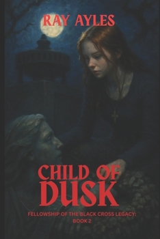 Child of Dusk: Revenge is a dish best served in a hot fount... (Fellowship of the Black cross Legacy Book 2)