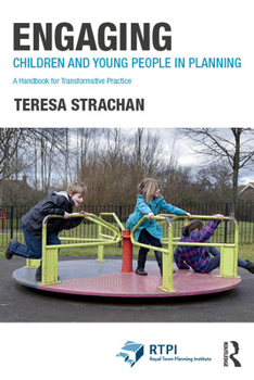 Engaging Children and Young People in Planning: A Handbook for Transformative Practice (RTPI Library Series)