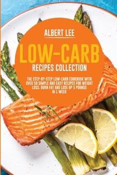 Paperback Low-Carb Recipes Collection: The Step-By-Step Low-Carb Cookbook With Over 50 Simple and Easy Recipes For Weight Loss. Burn Fat and Lose Up 5 Pounds Book