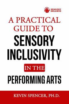 Paperback A Practical Guide to Sensory Inclusivity in the Performing Arts: Engaging Audiences of All Abilities Book