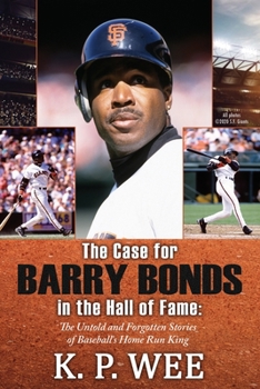 Paperback The Case for Barry Bonds in the Hall of Fame - The Untold and Forgotten Stories of Baseball's Home Run King Book