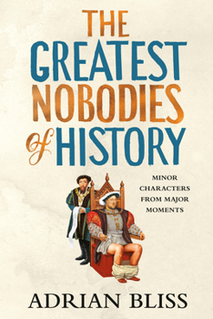 Hardcover The Greatest Nobodies of History: Minor Characters from Major Moments Book