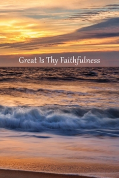 Great Is Thy Faithfulness Journal: 120 page, 6 x 9, lined, no content, original ocean sunrise photo cover by author, paperback inspirational journal