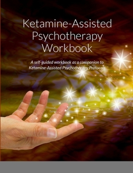 Paperback Ketamine-Assisted Psychotherapy Workbook: A self-guided workbook as a companion to Ketamine-Assisted Psychotherapy Protocols Book